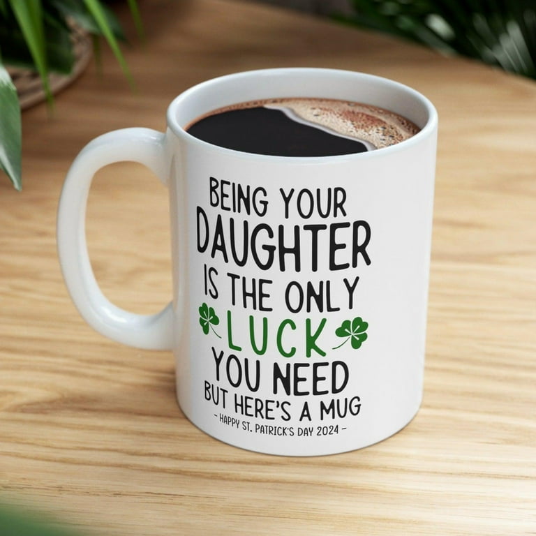 Being Your Daughter Lucky Funny St. Patrick's Day Gift Mug 11oz