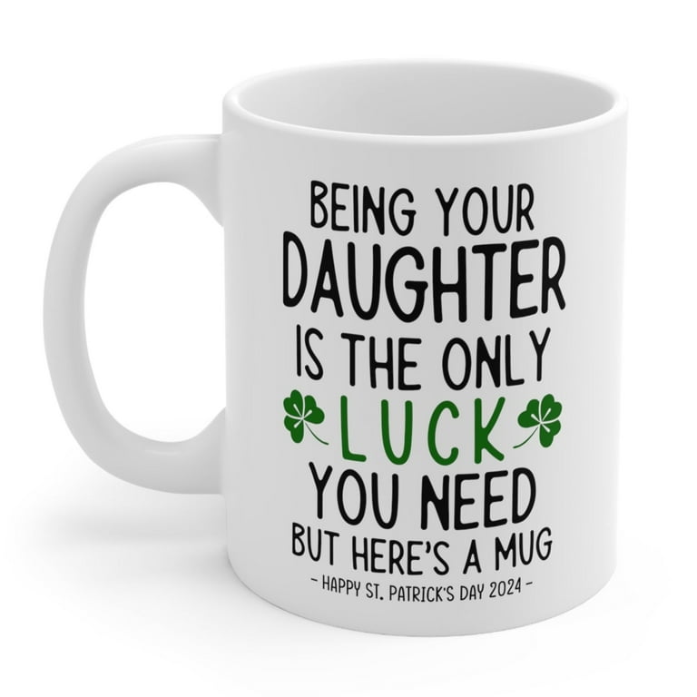 Being Your Daughter Lucky Funny St. Patrick's Day Gift Mug 11oz